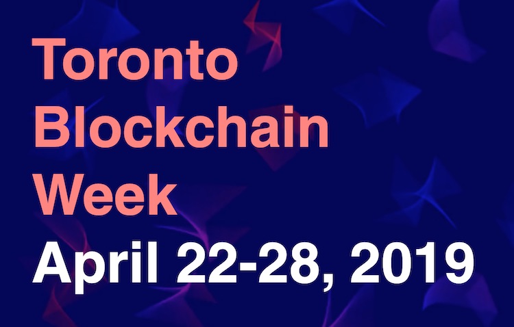 Toronto Blockchain Week: April 22-28, 2019